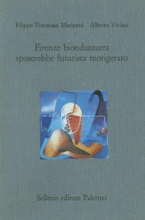 Firenze biondazzurra sposerebbe futurista morigerato - Filippo Tommaso Marinetti,Alberto Viviani - copertina