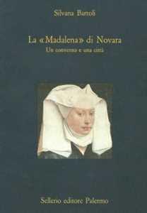 Libro La maddalena di Novara. Un convento e una città Silvana Bartoli