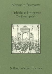 L'ideale e l'interesse. Tre discorsi politici - Alessandro Paternostro - copertina