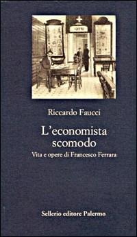 L' economista scomodo. Vita e opere di Francesco Ferrara - Riccardo Faucci - copertina