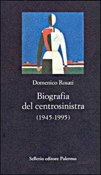Biografia del centrosinistra (1945-1995) - Domenico Rosati - copertina
