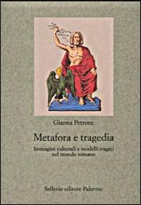Metafora e tragedia. Immagini culturali e modelli tragici nel mondo romano - Gianna Petrone - copertina
