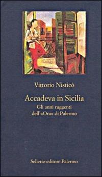 Accadeva in Sicilia. Gli anni ruggenti dell'«Ora» di Palermo - Vittorio Nisticò - copertina