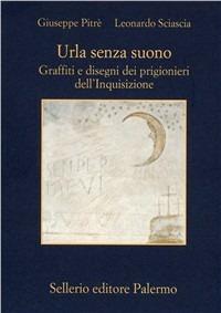 Urla senza suono. Graffiti e disegni dei prigionieri dell'inquisizione - Giuseppe Pitrè,Leonardo Sciascia - copertina