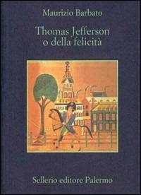 Thomas Jefferson o della felicità-Autobiografia di Thomas Jefferson - Maurizio Barbato - copertina