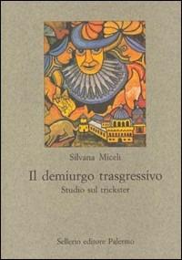 Il demiurgo trasgressivo. Studio sul trickster - Silvana Miceli - copertina