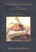 Leonardo Sciascia scrittore editore ovvero La felicità di far libri