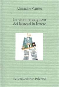 La vita meravigliosa dei laureati in lettere - Alessandro Carrera - copertina