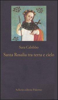 Santa Rosalia tra cielo e terra. Storia, rituali, linguaggi di un culto barocco - Sara Cabibbo - copertina