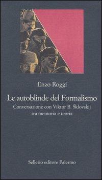 Le autoblinde del Formalismo. Conversazione con Viktor B. Sklovskij tra memoria e teoria - Enzo Roggi - copertina