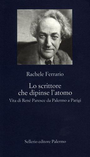 Lo scrittore che dipinse l'atomo. Vita di René Paresce da Palermo a Parigi - Rachele Ferrario - 3