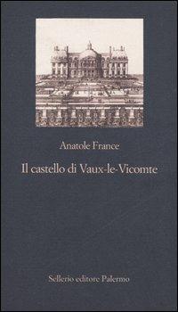 Il castello di Vaux-le-Vicomte - Anatole France - copertina