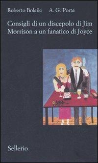 Consigli di un discepolo di Jim Morrison a un fanatico di Joyce-Diario da bar - Roberto Bolaño,A. G. Porta - copertina