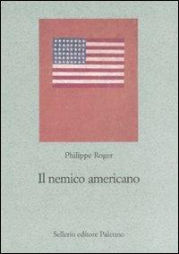 Il nemico americano. Genealogia dell'antiamericanismo francese - Philippe Roger - copertina