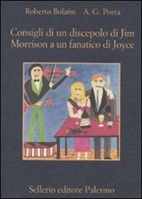 Consigli di un discepolo di Jim Morrison a un fanatico di Joyce-Diario da bar - Roberto Bolaño,A. G. Porta - copertina