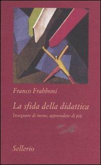 La sfida della didattica. Insegnare di meno, apprendere di più - Franco Frabboni - copertina