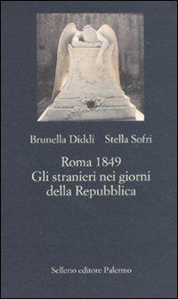 Roma 1849. Gli stranieri nei giorni della Repubblica - Brunella Diddi,Stella Sofri - copertina