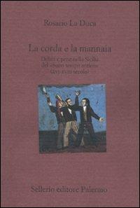 La corda e la mannaia. Delitti e pene nella Sicilia del «buon tempo antico» (XVI-XVIII secolo) - Rosario La Duca - copertina