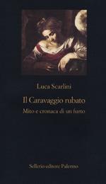 Il Caravaggio rubato. Mito e cronaca di un furto