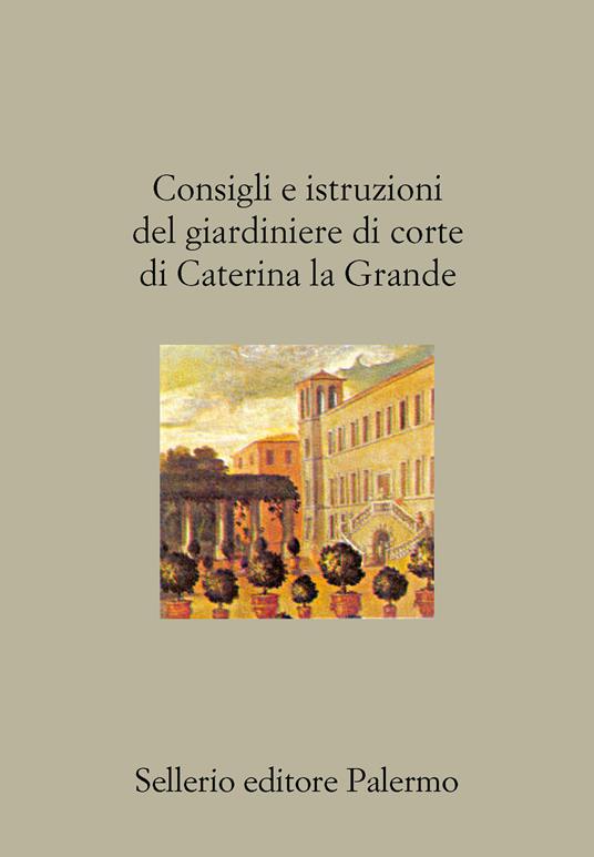 Consigli e istruzioni del giardiniere di corte di Caterina la Grande - Irina Konstantinova,Umberto Vitiello - ebook