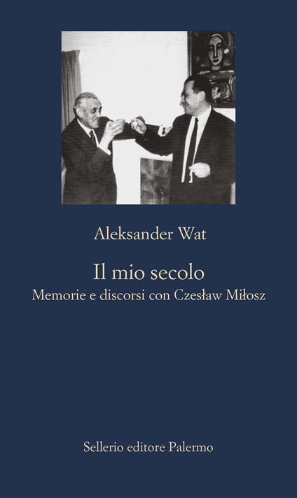 Il mio secolo. Memorie e discorsi con Czeslaw Milosz - Aleksander Wat,Luigi Marinelli - ebook