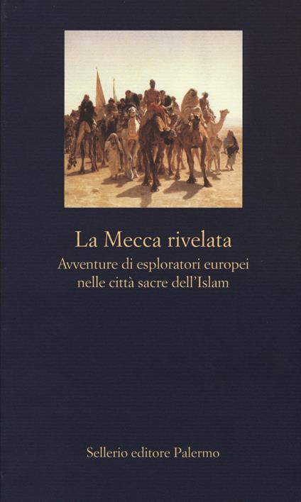 La Mecca rivelata. Avventure di esploratori europei nelle citta sacre dell'Islam - copertina