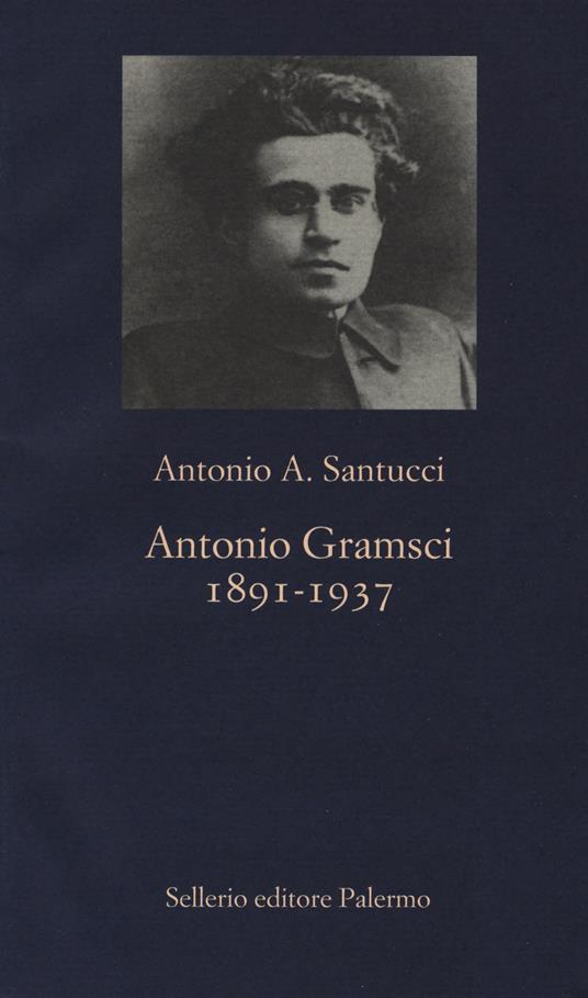 Antonio Gramsci. 1891-1937 - Antonio A. Santucci - copertina