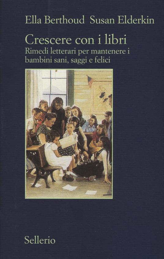 Crescere con i libri. Rimedi letterari per mantenere i bambini sani, saggi e felici - Ella Berthoud,Susan Elderkin - copertina