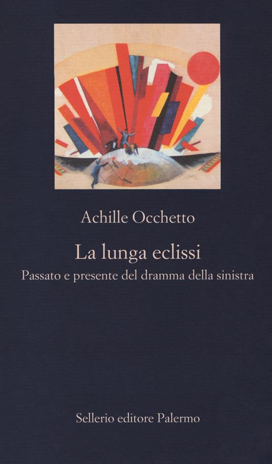 La lunga eclissi. Passato e presente del dramma della sinistra - Achille Occhetto - 2