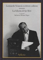 Leonardo Sciascia scrittore editore ovvero La felicità di far libri