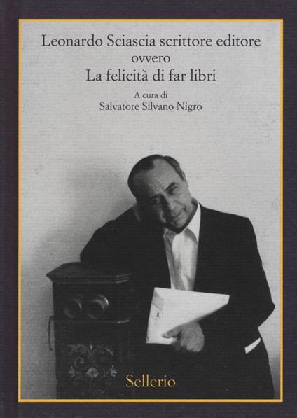 Leonardo Sciascia scrittore editore ovvero La felicità di far libri - copertina