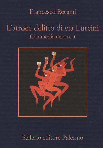 L'atroce delitto di via Lurcini. Commedia nera n. 3 - Francesco Recami - copertina