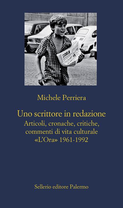 Uno scrittore in redazione. Articoli, cronache, critiche, commenti di vita culturale. «L'Ora» 1961-1992 - Michele Perriera - copertina