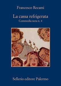 Libro La cassa refrigerata. Commedia nera n. 4 Francesco Recami
