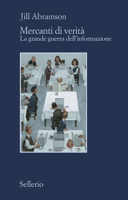Mercanti di verità. Il business delle notizie e la grande guerra dell'informazione - Jill Abramson,Andrea Grechi,Chiara Rizzuto - ebook
