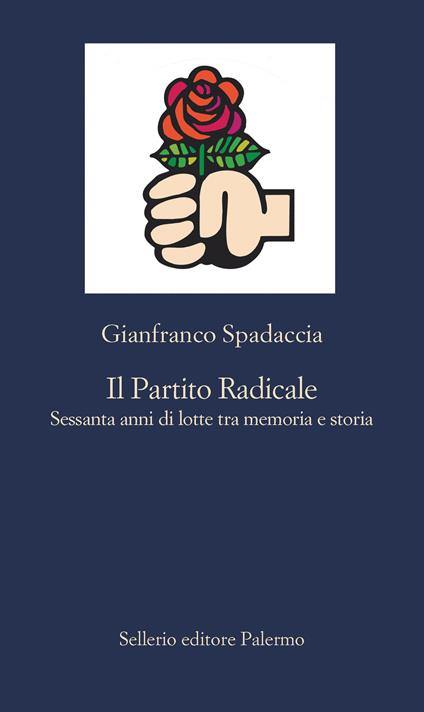 Il Partito Radicale. Sessanta anni di lotte tra memoria e storia - Gianfranco Spadaccia - copertina