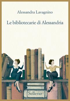 Libro Le bibliotecarie di Alessandria Alessandra Lavagnino