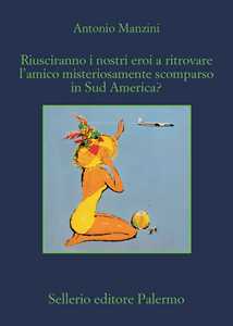 Libro Riusciranno i nostri eroi a ritrovare l’amico misteriosamente scomparso in Sud America? Antonio Manzini