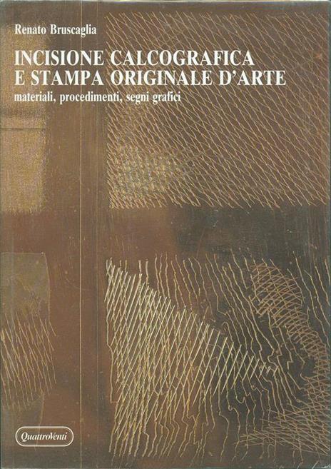 Incisione calcografica e stampa originale d'arte. Materiali, procedimenti, segni grafici - Renato Bruscaglia - copertina