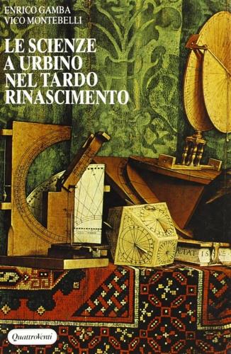 Le scienze a Urbino nel tardo Rinascimento - Enrico Gamba,Vico Montebelli - copertina