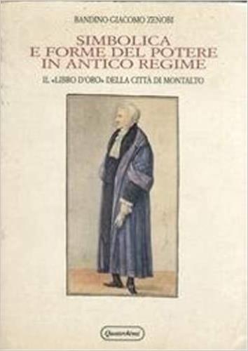 Simbolica e forme del potere in antico regime. Il «Libro d'oro» della cittá di Montalto - Giacomo Zenobi Bandino - copertina