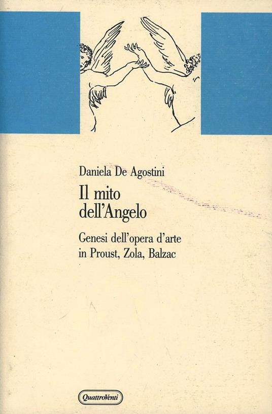 Il mito dell'angelo. Genesi dell'opera d'arte in Proust, Zola, Balzac - Daniela De Agostini - copertina
