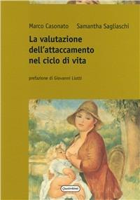 La valutazione dell'attaccamento nel ciclo di vita - Marco Casonato,Samantha Sagliaschi - copertina