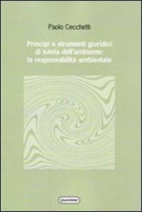 Principi e strumenti giuridici di tutela dell'ambiente: la responsabilità ambientale - Paolo Cecchetti - copertina