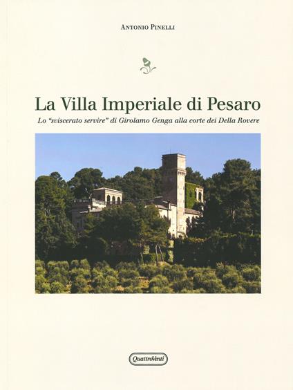 Villa Imperiale di Pesaro. Lo «sviscerato servire» di Girolamo Genga alla corte dei Della Rovere - Antonio Pinelli - copertina