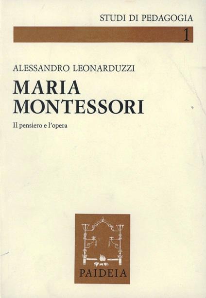 Maria Montessori. Il pensiero e l'opera - Alessandro Leonarduzzi - copertina
