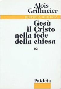 Gesù il Cristo nella fede della Chiesa. Vol. 1/2: Dall'Età apostolica al concilio di Calcedonia (451) - Alois Grillmeier - copertina