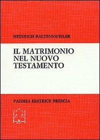 Il matrimonio nel Nuovo Testamento. Ricerche esegetiche su matrimonio, celibato e divorzio - Heinrich Baltensweiler - copertina
