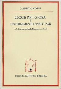 Legge religiosa e discernimento spirituale nelle Costituzioni della Compagnia di Gesù - Maurizio Costa - copertina