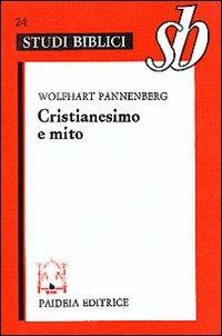 Cristianesimo e mito. Nuove prospettive del mito nella tradizione biblica e cristiana - Wolfhart Pannenberg - copertina